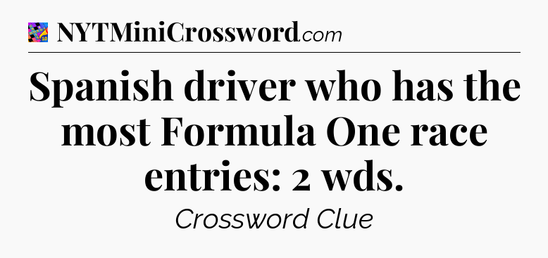 Spanish driver who has the most Formula One race entries: 2 wds Crossword Clue