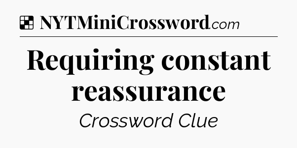 Solution: Requiring constant reassurance - NYT Crossword