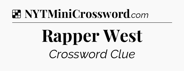 Solution: Rapper West - NYT Crossword