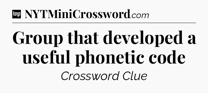 Group that developed a useful phonetic code Crossword Clue