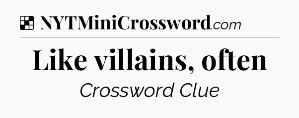 Solution: Like villains, often - NYT Crossword