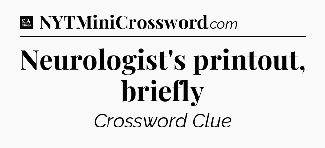 Neurologist's printout, briefly - LA Times Crossword