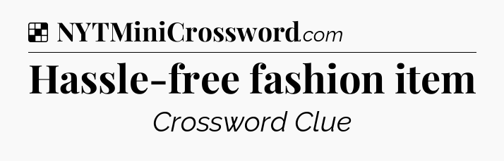 Solution: Hassle-free fashion item - NYT Crossword