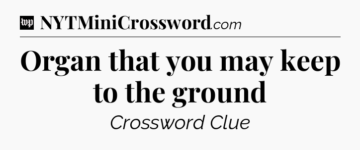 Organ that you may keep to the ground Crossword Clue