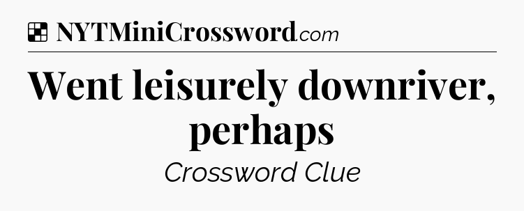 Solution: Went leisurely downriver, perhaps - NYT Crossword