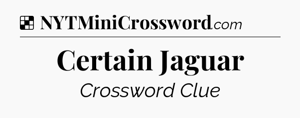 Solution: Certain Jaguar - NYT Crossword