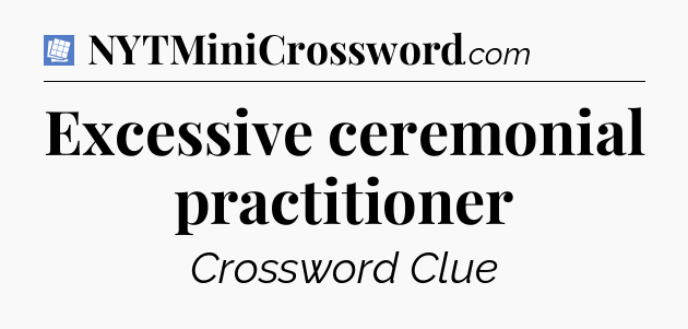Excessive ceremonial practitioner Puzzle Page Crossword Clue