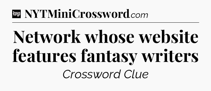 Network whose website features fantasy writers Crossword Clue
