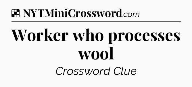 Solution: Worker who processes wool - NYT Crossword