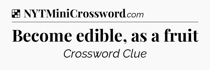 Solution: Become edible, as a fruit - NYT Crossword