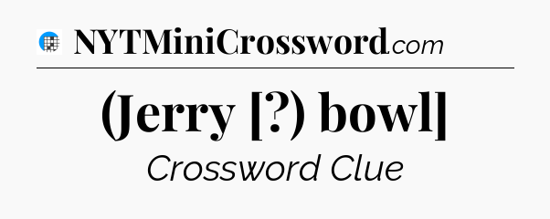 (Jerry [?) bowl] Crossword Clue