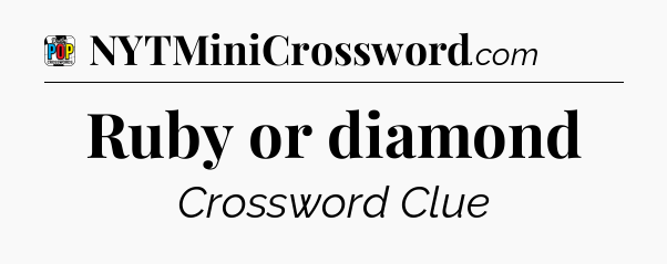 Ruby or diamond Crossword Clue
