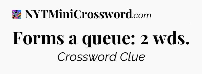 Forms a queue: 2 wds Crossword Clue
