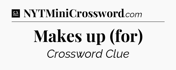 Makes up (for) - LA Times Crossword