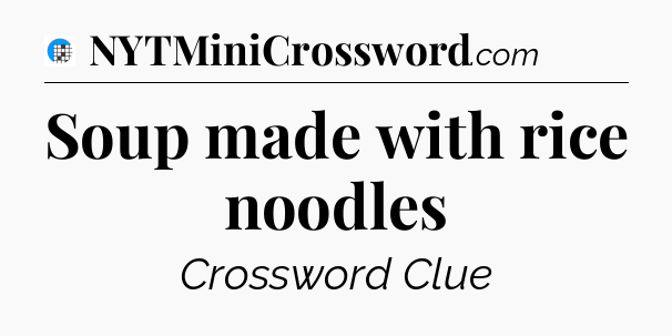 Soup made with rice noodles Crossword Clue