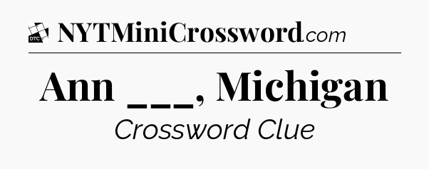 Ann ___, Michigan - Daily Themed Mini Crossword
