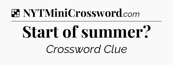 Solution: Start of summer - NYT Crossword