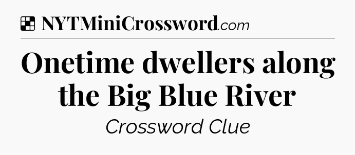 Solution: Onetime dwellers along the Big Blue River - NYT Crossword