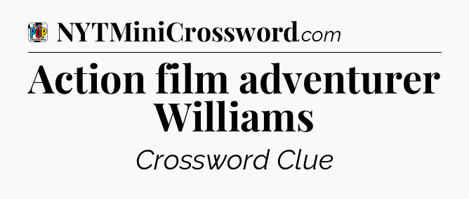 Action film adventurer Williams Crossword Clue