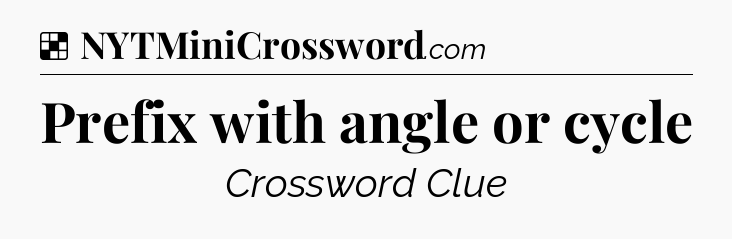 Solution: Prefix with angle or cycle - NYT Crossword