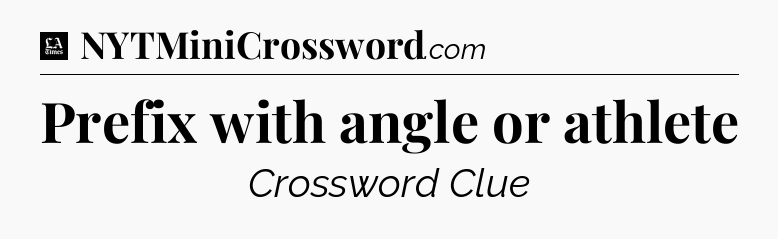Prefix with angle or athlete - LA Times Crossword