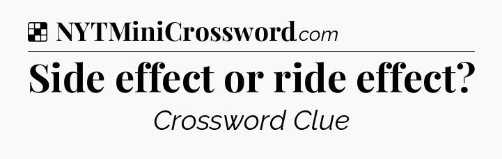 Solution: Side effect or ride effect - NYT Crossword