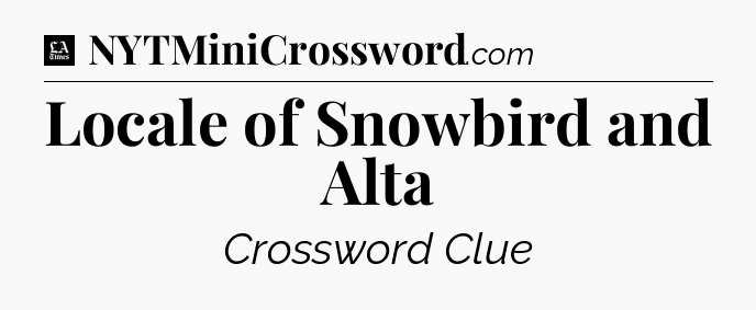 Locale of Snowbird and Alta - LA Times Crossword