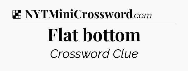 Solution: Flat bottom - NYT Crossword