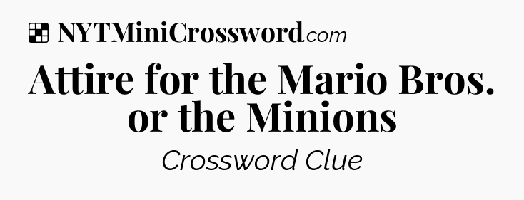 Solution: Attire for the Mario Bros. or the Minions - NYT Crossword