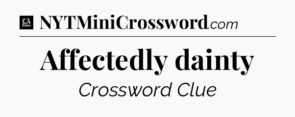Affectedly dainty - LA Times Crossword