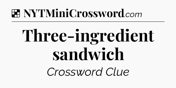 Solution: Three-ingredient sandwich - NYT Crossword