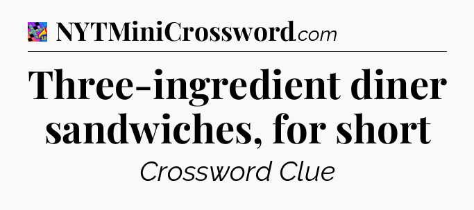 Three-ingredient diner sandwiches, for short Crossword Clue