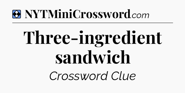 Solution: Three-ingredient sandwich - NYT Mini Crossword