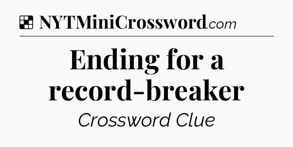 Solution: Ending for a record-breaker - NYT Crossword