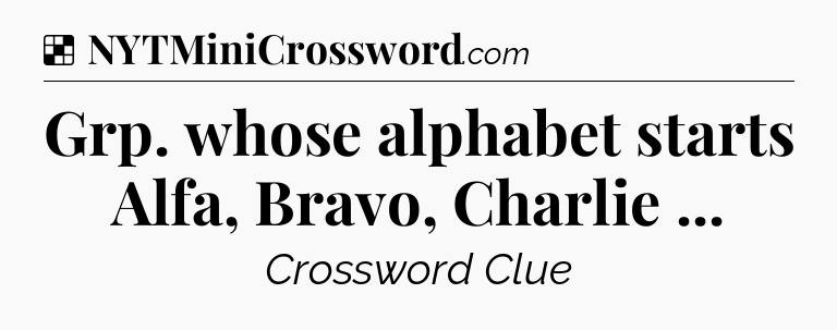 Solution: Grp. whose alphabet starts Alfa, Bravo, Charlie  - NYT Crossword