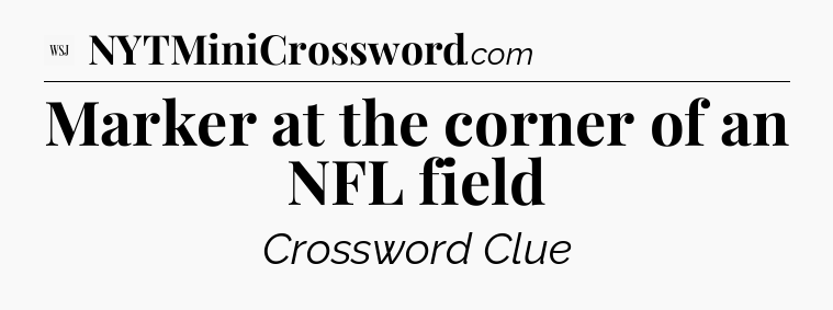 Marker at the corner of an NFL field - WSJ Crossword