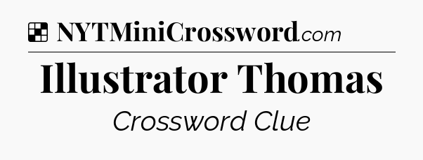 Solution: Illustrator Thomas - NYT Crossword