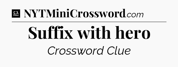 Suffix with hero - LA Times Crossword