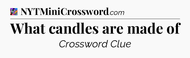 What candles are made of Crossword Clue