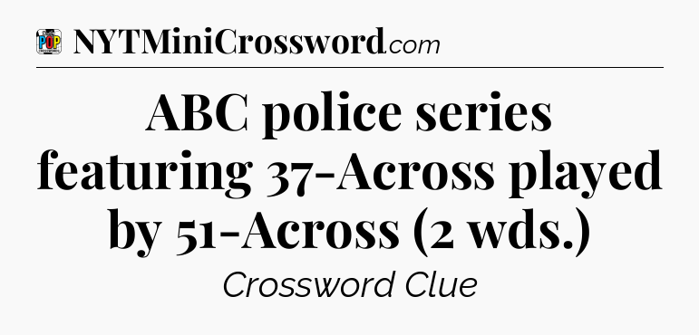 ABC police series featuring 37-Across played by 51-Across (2 wds.) Crossword Clue