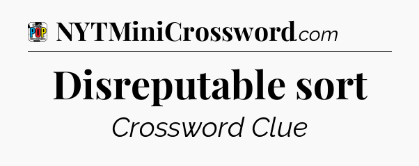 Disreputable sort Crossword Clue
