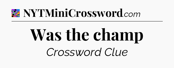 Was the champ Crossword Clue