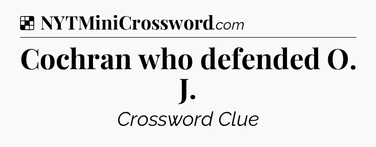 Solution: Cochran who defended O. J - NYT Crossword