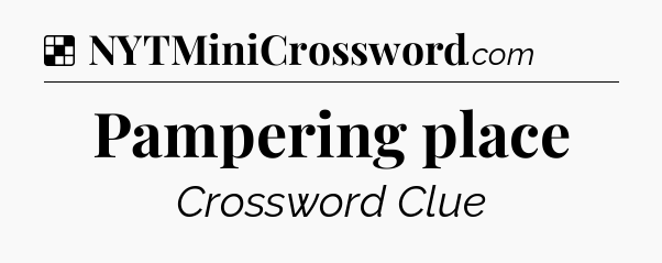 Solution: Pampering place - NYT Crossword
