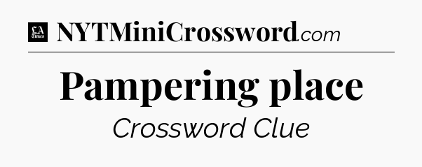 Pampering place - LA Times Crossword