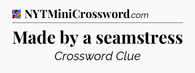 Made by a seamstress Crossword Clue