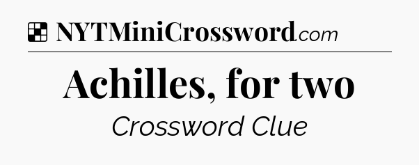 Solution: Achilles, for two - NYT Crossword