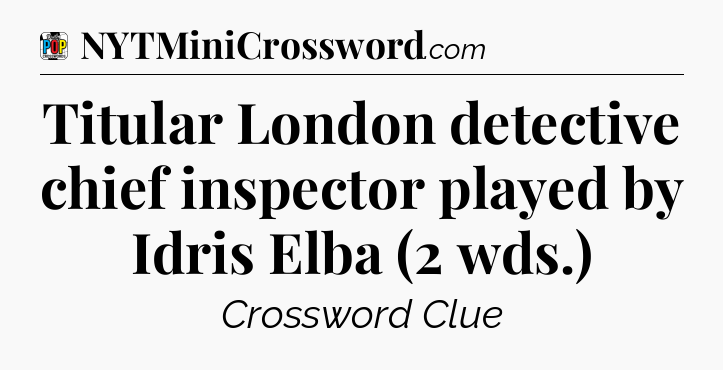 Titular London detective chief inspector played by Idris Elba (2 wds.) Crossword Clue