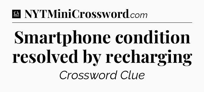 Smartphone condition resolved by recharging - LA Times Crossword