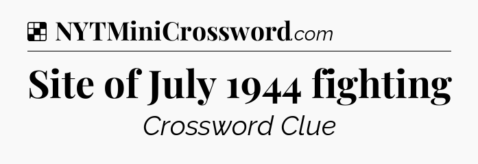 Solution: Site of July 1944 fighting - NYT Crossword